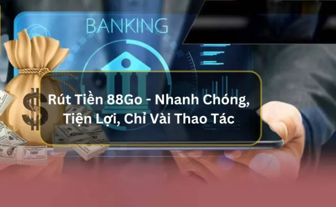 Những lợi ích khi rút tiền 88go