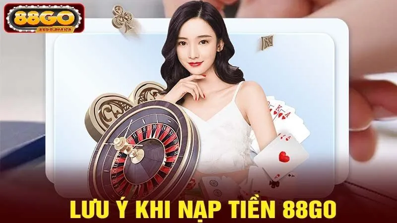 Những Lưu Ý Quan Trọng Khi Nạp Tiền 88GO